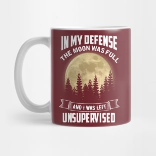 In My Defense The Moon Was Full and I Was Left Unsupervised Mug